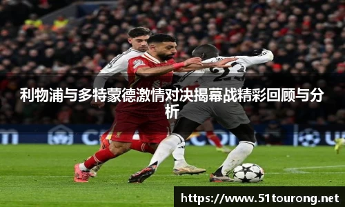三亿利物浦与多特蒙德激情对决揭幕战精彩回顾与分析